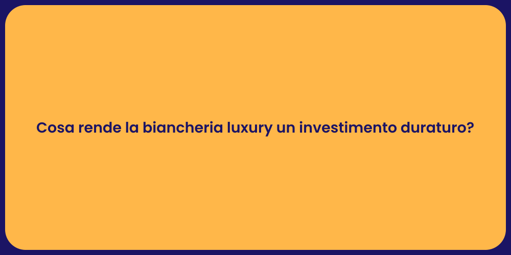 Cosa rende la biancheria luxury un investimento duraturo?