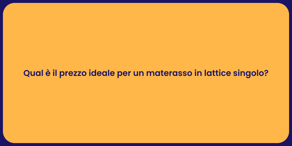 Qual è il prezzo ideale per un materasso in lattice singolo?