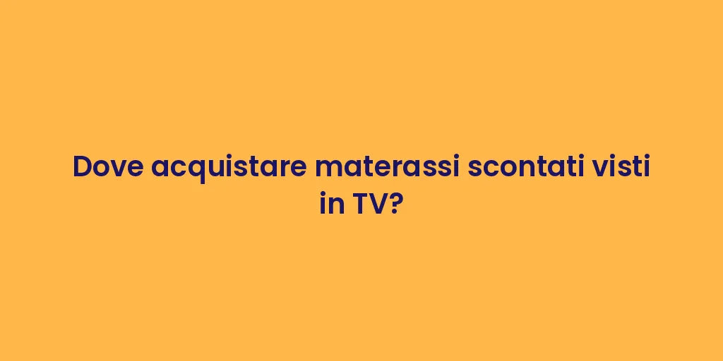 Dove acquistare materassi scontati visti in TV?