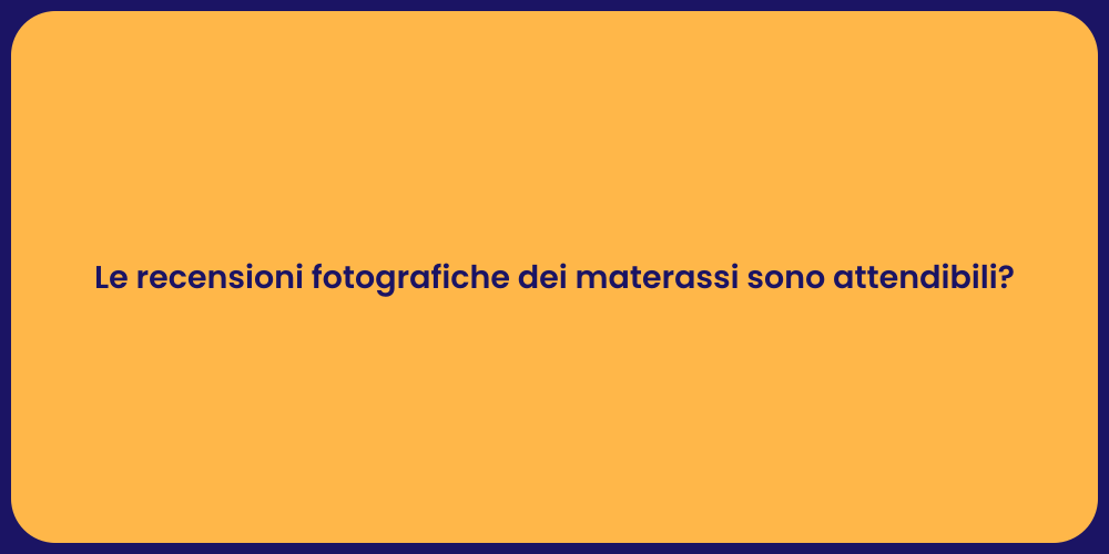 Le recensioni fotografiche dei materassi sono attendibili?
