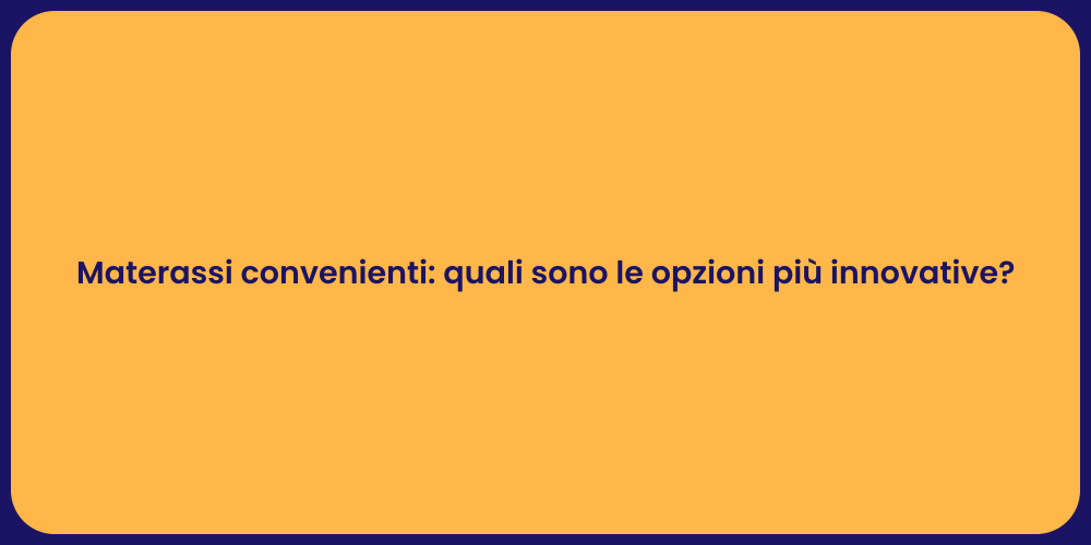Materassi convenienti: quali sono le opzioni più innovative?