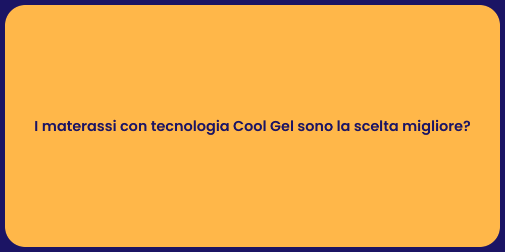 I materassi con tecnologia Cool Gel sono la scelta migliore?