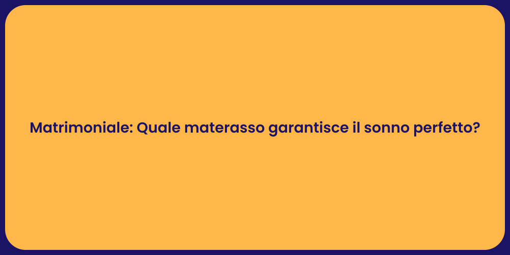 Matrimoniale: Quale materasso garantisce il sonno perfetto?