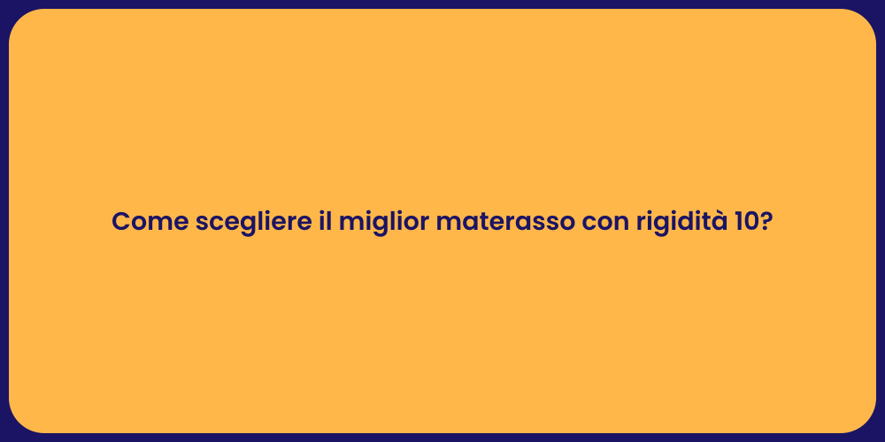Come scegliere il miglior materasso con rigidità 10?