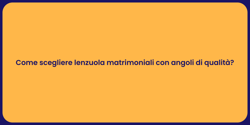 Come scegliere lenzuola matrimoniali con angoli di qualità?