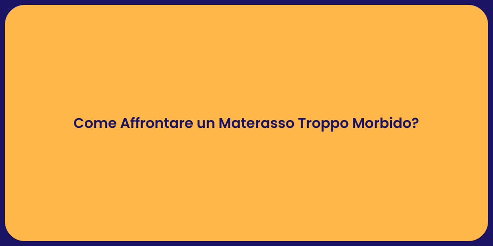 Come Affrontare un Materasso Troppo Morbido?