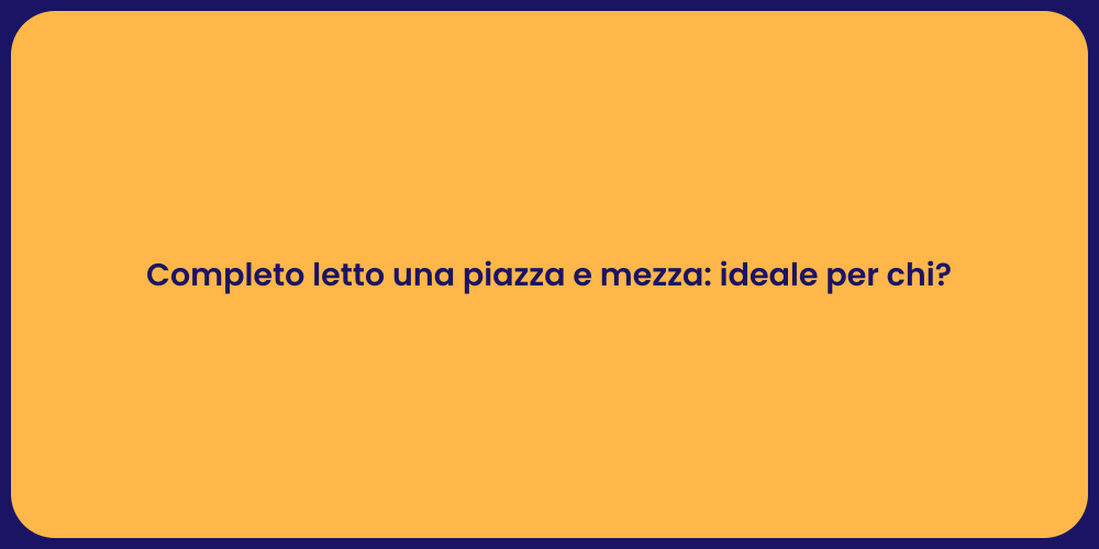 Completo letto una piazza e mezza: ideale per chi?