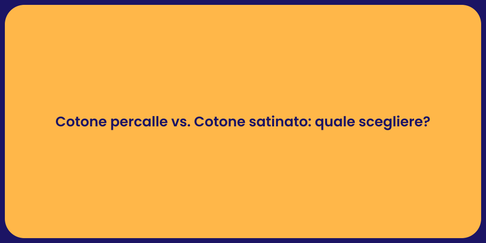 Cotone percalle vs. Cotone satinato: quale scegliere?