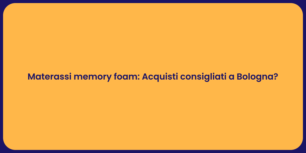 Materassi memory foam: Acquisti consigliati a Bologna?