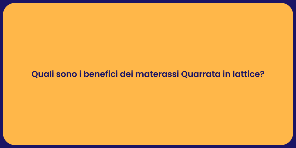Quali sono i benefici dei materassi Quarrata in lattice?