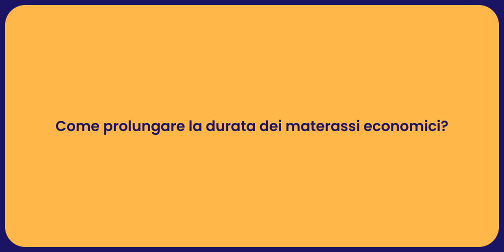 Come prolungare la durata dei materassi economici?