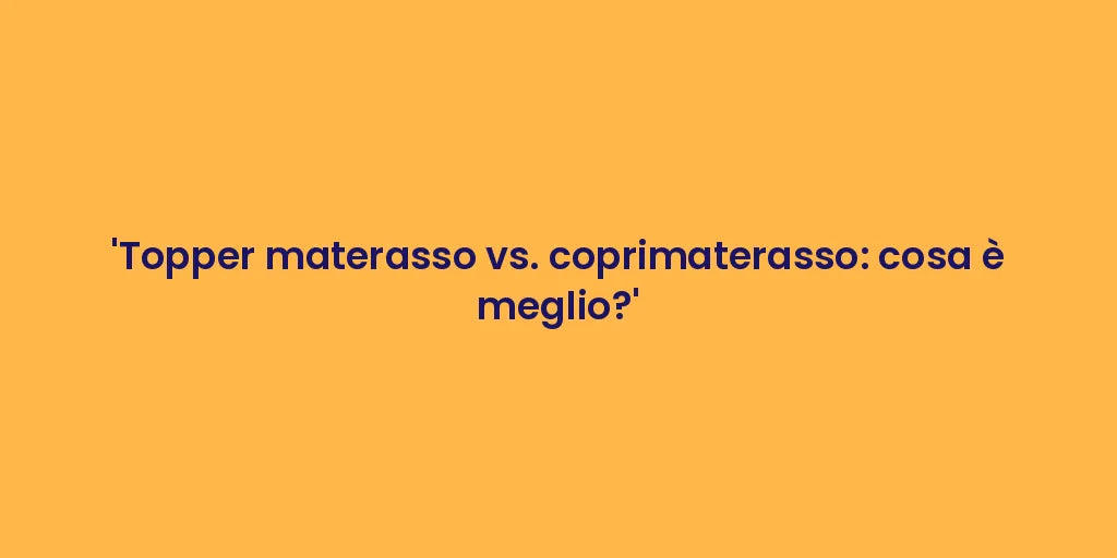 'Topper materasso vs. coprimaterasso: cosa è meglio?'