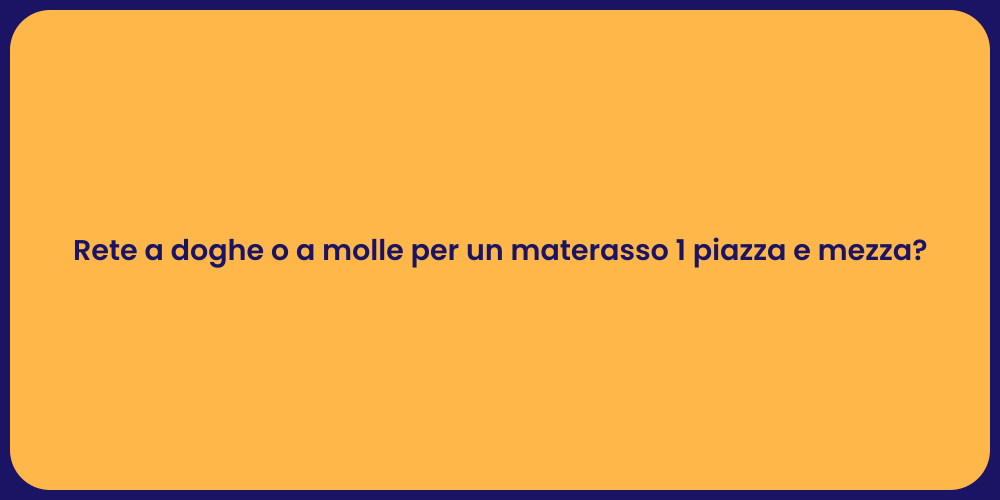 Rete a doghe o a molle per un materasso 1 piazza e mezza?