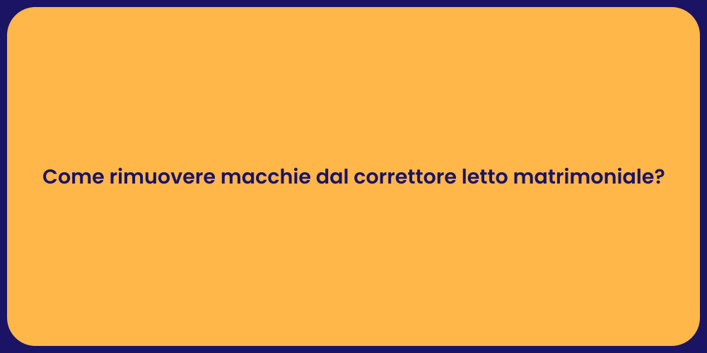 Come rimuovere macchie dal correttore letto matrimoniale?