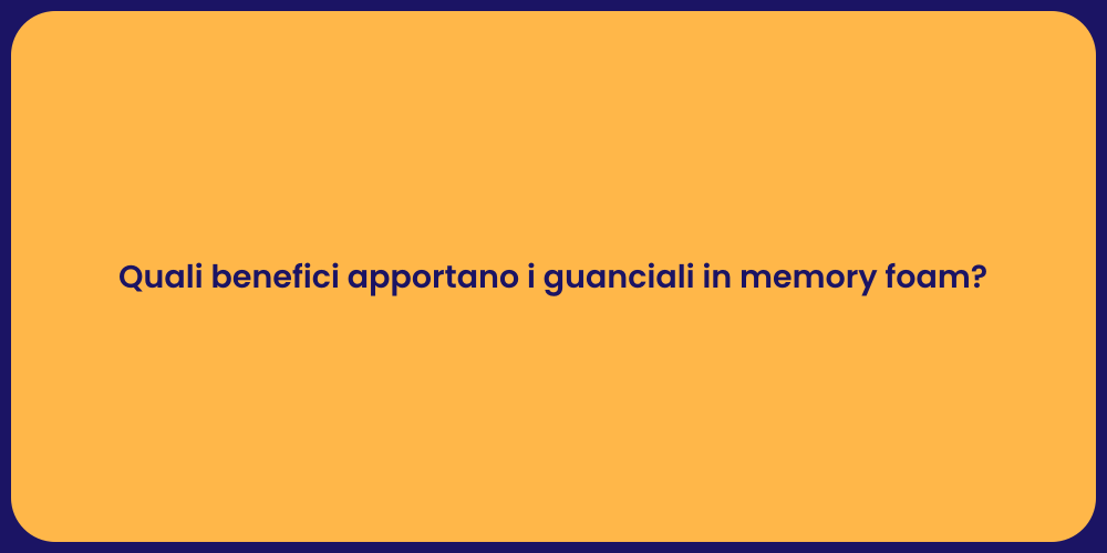 Quali benefici apportano i guanciali in memory foam?