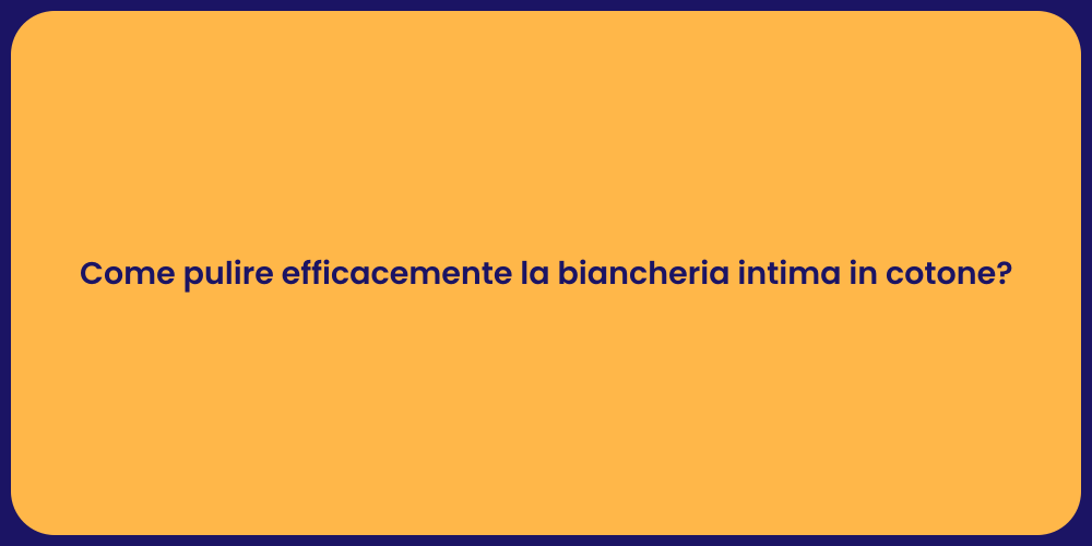 Come pulire efficacemente la biancheria intima in cotone?