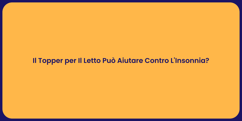 Il Topper per Il Letto Può Aiutare Contro L'Insonnia?