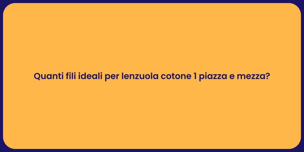 Quanti fili ideali per lenzuola cotone 1 piazza e mezza?