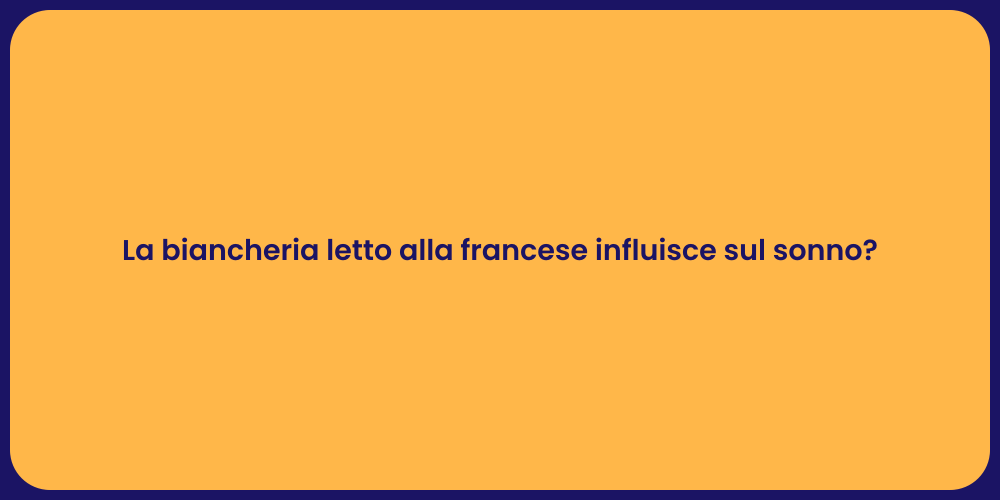 La biancheria letto alla francese influisce sul sonno?