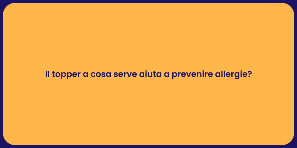 Il topper a cosa serve aiuta a prevenire allergie?