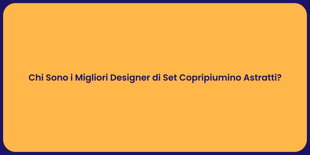 Chi Sono i Migliori Designer di Set Copripiumino Astratti?