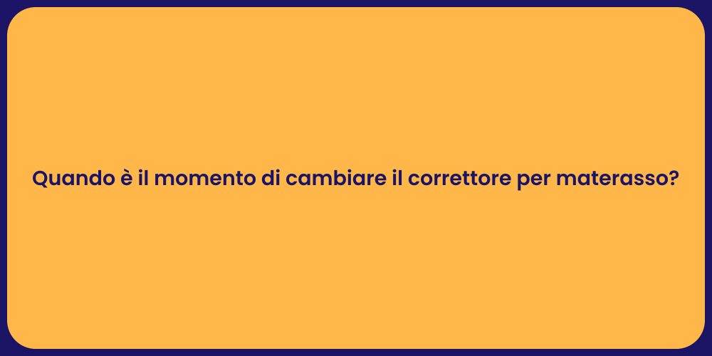 Quando è il momento di cambiare il correttore per materasso?