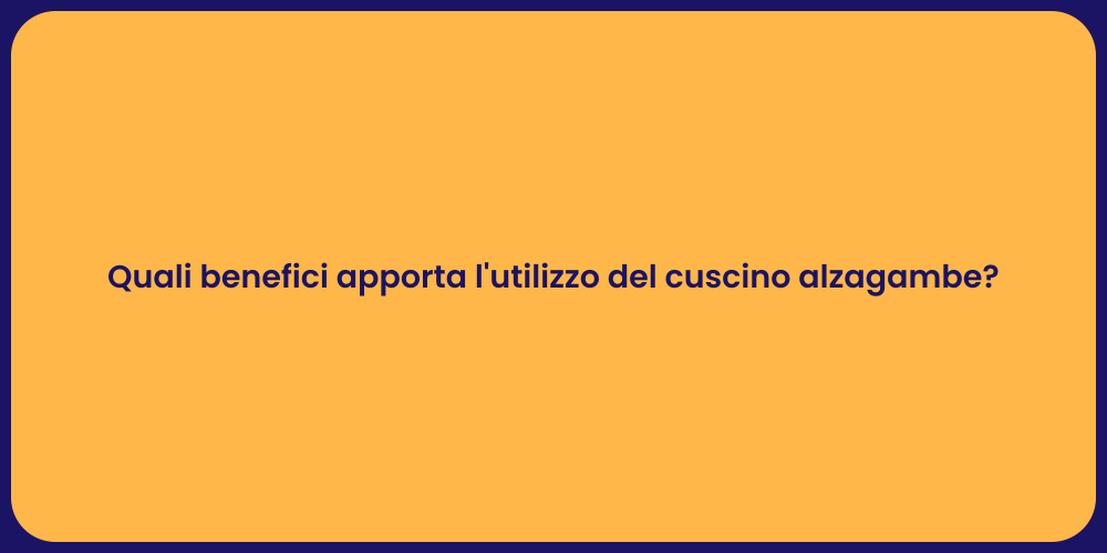 Quali benefici apporta l'utilizzo del cuscino alzagambe?