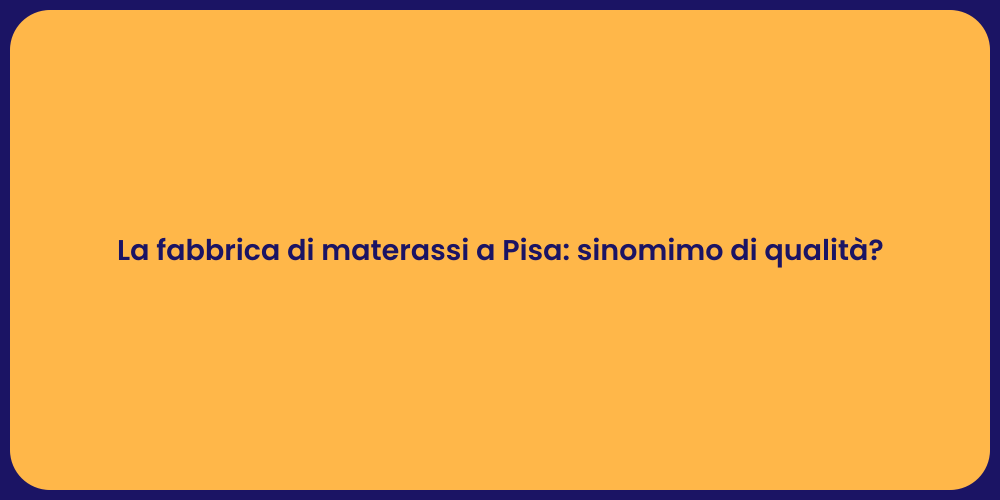 La fabbrica di materassi a Pisa: sinomimo di qualità?