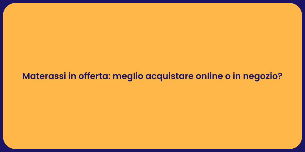 Materassi in offerta: meglio acquistare online o in negozio?