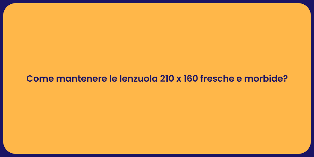 Come mantenere le lenzuola 210 x 160 fresche e morbide?