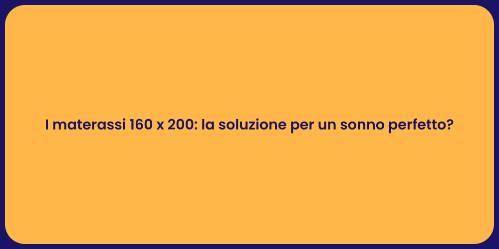 I materassi 160 x 200: la soluzione per un sonno perfetto?