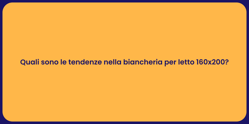 Quali sono le tendenze nella biancheria per letto 160x200?