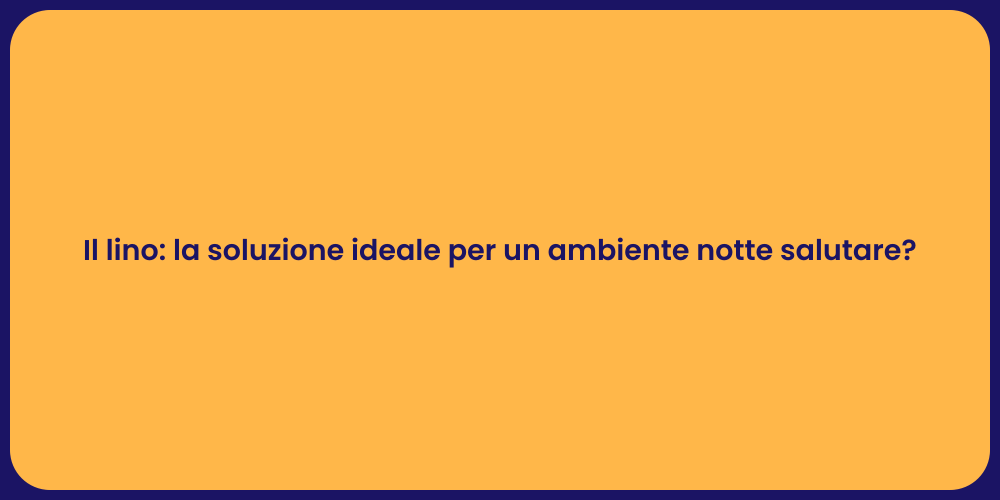 Il lino: la soluzione ideale per un ambiente notte salutare?