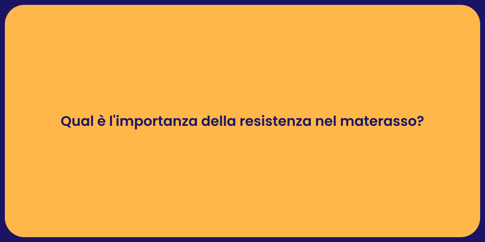 Qual è l'importanza della resistenza nel materasso?