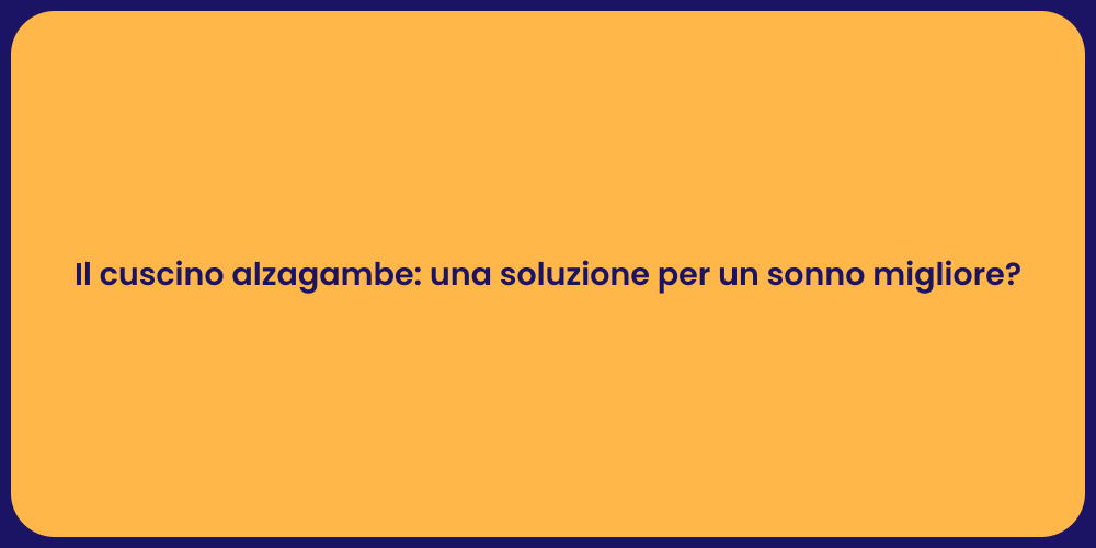 Il cuscino alzagambe: una soluzione per un sonno migliore?