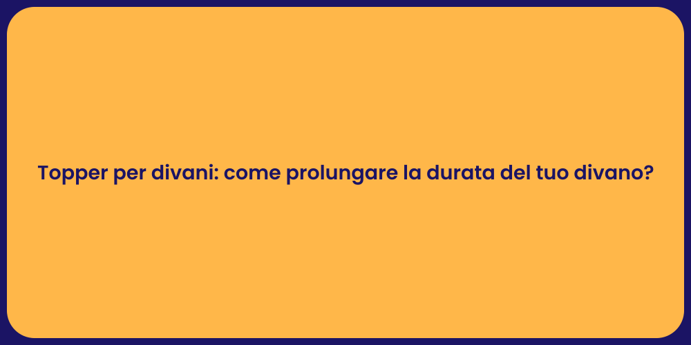 Topper per divani: come prolungare la durata del tuo divano?
