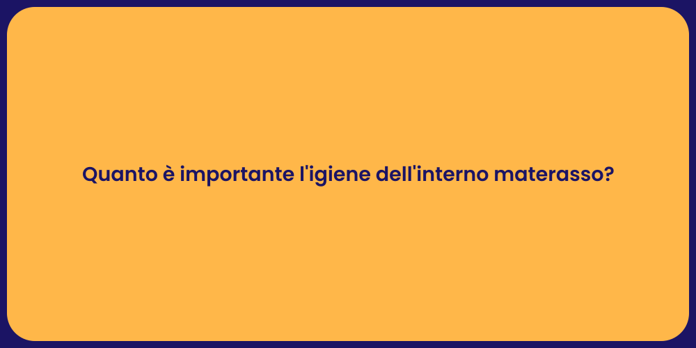 Quanto è importante l'igiene dell'interno materasso?
