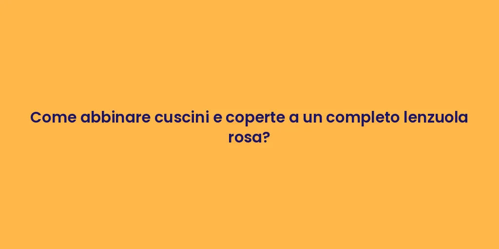 Come abbinare cuscini e coperte a un completo lenzuola rosa?