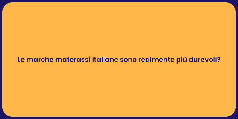 Le marche materassi italiane sono realmente più durevoli?