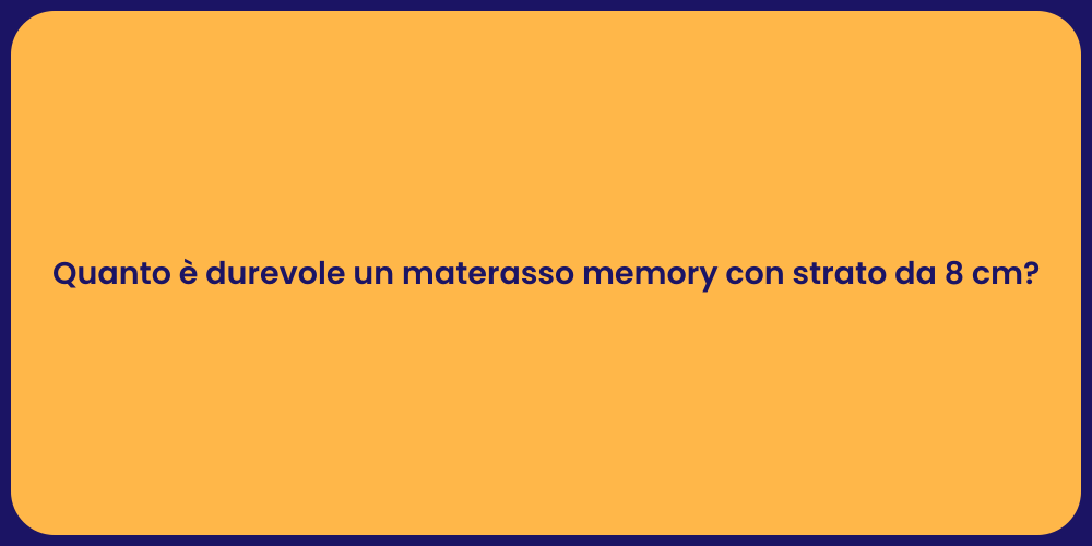 Quanto è durevole un materasso memory con strato da 8 cm?