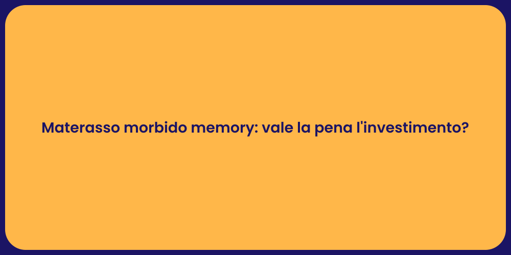 Materasso morbido memory: vale la pena l'investimento?
