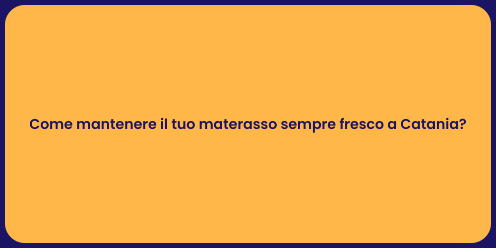 Come mantenere il tuo materasso sempre fresco a Catania?