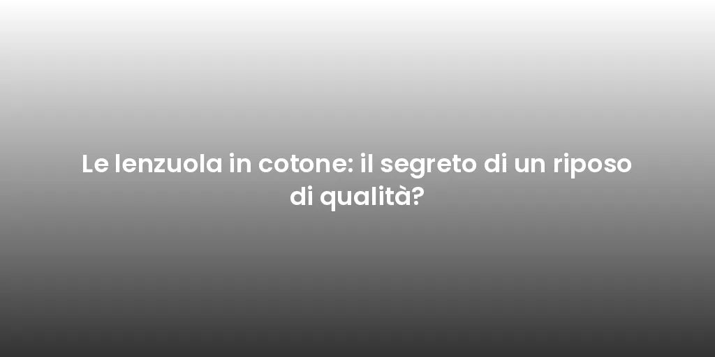Le lenzuola in cotone: il segreto di un riposo di qualità?