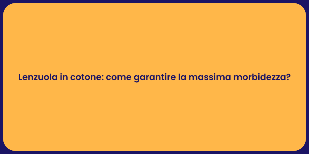 Lenzuola in cotone: come garantire la massima morbidezza?