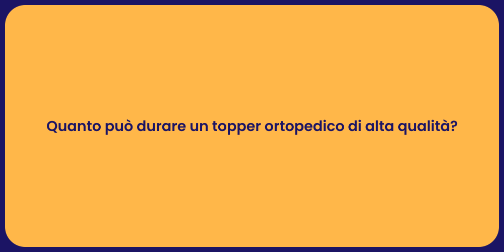 Quanto può durare un topper ortopedico di alta qualità?