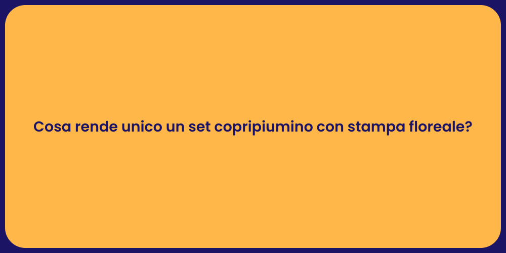 Cosa rende unico un set copripiumino con stampa floreale?