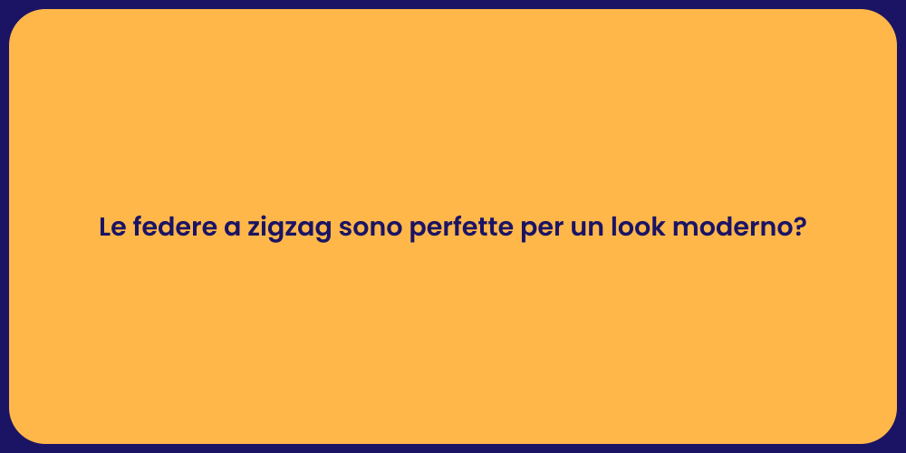 Le federe a zigzag sono perfette per un look moderno?
