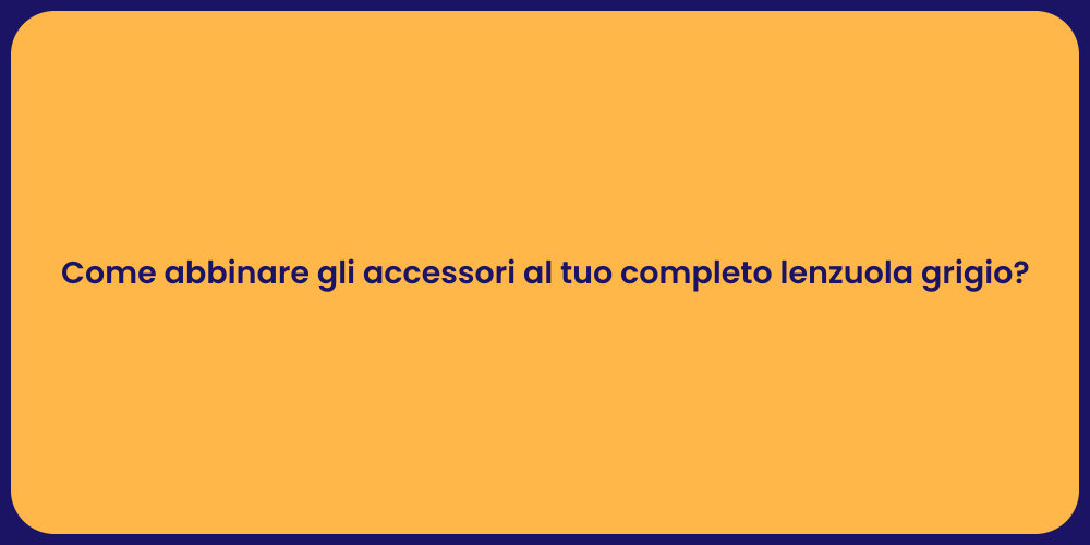 Come abbinare gli accessori al tuo completo lenzuola grigio?