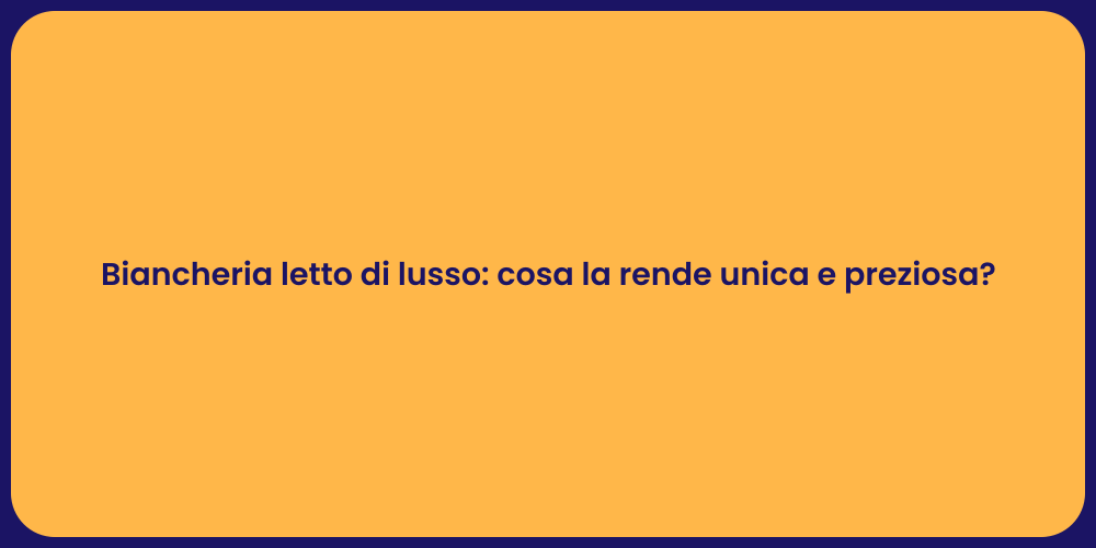 Biancheria letto di lusso: cosa la rende unica e preziosa?