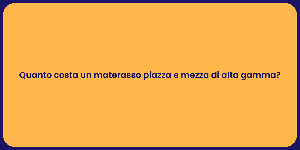 Quanto costa un materasso piazza e mezza di alta gamma?